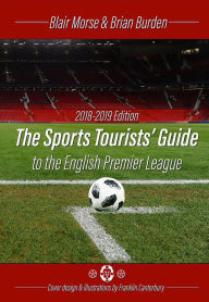 Title: The Sports Tourists Guide to the English Premier League, 2018-19 Edition, Author: Blair Morse