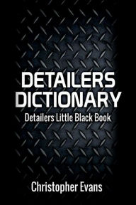 Title: Detailers Dictionary: Detailers Little Black Book, Author: Christopher Evans