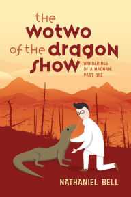 Title: The Wotwo of the Dragon Show: Wanderings of a Madman: Part One, Author: Nathaniel Bell