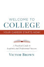 Welcome to College Your Career Starts Now!: A Practical Guide to Academic and Professional Success