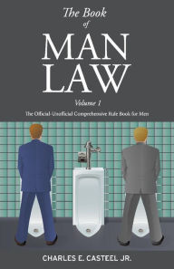 Title: The Book of Man Law: The Official-Unofficial Comprehensive Rule Book for Men, Author: Charles E. Casteel Jr