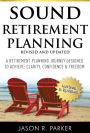 Sound Retirement Planning: Revised & Updated: A Retirement Planning Journey Designed to Achieve: Clarity, Confidence & Fr