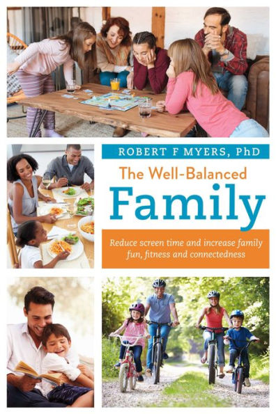 The Well-Balanced Family: Reduce Screen Time and Increase Family Fun, Fitness and Connectedness