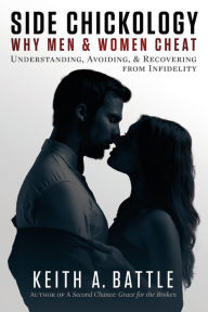 Title: Side Chickology: Why Men & Women Cheat: Understanding, Avoiding, & Recovering from Infidelity, Author: Keith A. Battle