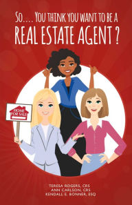 Title: So. You Think You Want to Be a Real Estate Agent?, Author: Teresa Rogers CRS