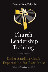 Title: Church Leadership Training: Understanding God's Expectation for Excellence, Author: John Kelly