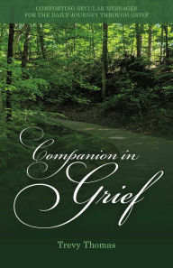 Title: Companion in Grief: Comforting Secular Messages for the Daily Journey Through Grief, Author: Trevy Thomas