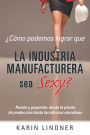 ¿Cómo podemos lograr que LA INDUSTRIA MANUFACTURERA sea Sexy?