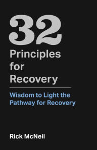 Title: 32 Principles for Recovery: Wisdom to Light the Pathway for Recovery, Author: Rick McNeil
