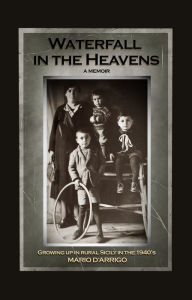 Title: Waterfall in the Heavens: Growing Up in Rural Sicily in the 1940's, Author: Mario D'Arrigo