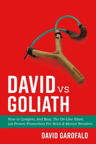 Title: David vs Goliath: How to Compete, And Beat, The On-Line Giant. 100 Proven Promotions For Brick & Mortar Retailers, Author: David Garofalo