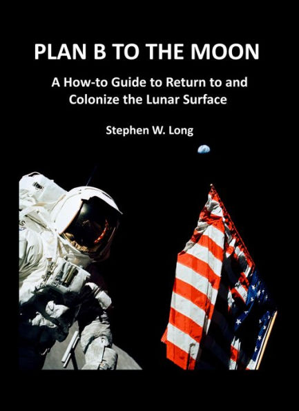 Plan B to the Moon: A How-to Guide to Return to and Colonize the Lunar Surface