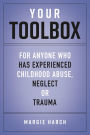 Your Toolbox: For Anyone Who Has Experienced Childhood Abuse, Neglect or Trauma