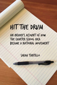 Title: Hit the Drum: An Insider's Account of How the Charter School Idea Became a National Movement, Author: Sarah Tantillo