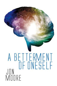Title: A Betterment Of Oneself, Author: Jon Moore
