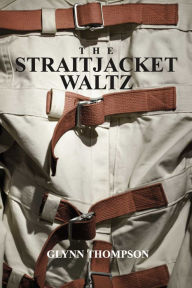 Title: The Straitjacket Waltz, Author: Glynn Thompson