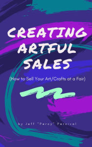 Title: Creating Artful Sales: (How to Sell Your Art/Crafts At a Fair), Author: Jeff 