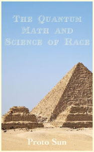 Title: The Quantum Math and Science of Race, Author: Proto Sun