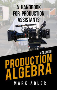 Title: Production Algebra, A Handbook for Production Assistants: An Overview of the Production Industry, Author: Mark Adler