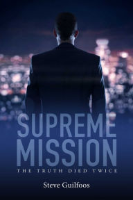 Title: Supreme Mission: The Truth Died Twice, Author: Steve Guilfoos