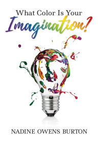 Title: What Color Is Your Imagination?, Author: Nadine Owens Burton