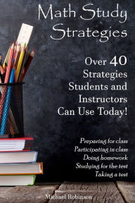 Title: Math Study Strategies: 40 Strategies You Can Use Today!, Author: Michael Robinson