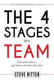 Title: The 4 Stages of a Team: How Teams Thrive... and What to Do When They Don't, Author: Steve Ritter