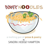 Title: Dirty Noodles: A Melting Pot of Prose & Poetry, Author: Sandra Hodge-Hampton