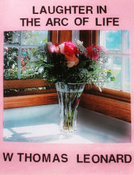 Title: Laughter in the Arc of Life, Author: W. Thomas Leonard