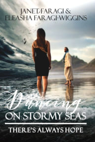 Title: Dancing On Stormy Seas: There's Always Hope, Author: Janet Faragi