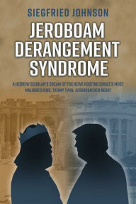 Title: Jeroboam Derangement Syndrome: A Hebrew Scholar's Dream of Fox News Hosting Israel's Most Maligned King, T, Author: Siegfried Johnson