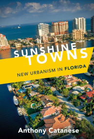 Title: Sunshine Towns: New Urbanism in Florida, Author: Anthony Catanese