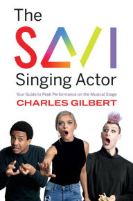 Title: The Savi Singing Actor: Your Guide to Peak Performance On the Musical Stage, Author: Charles Gilbert