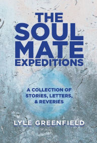 Free ebook downloading pdf The Soul Mate Expeditions 1: A Collection of Stories, Letters, & Reveries in English by Lyle Greenfield FB2