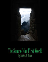 Title: The Song of the First World, Author: Patrick J. Fisher