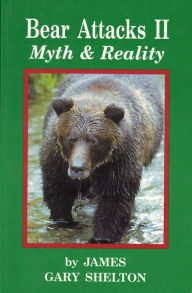 Title: Bear Attacks II - Myth & Reality, Author: James Gary Shelton