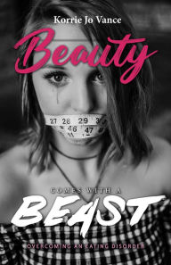 Title: Beauty Comes With a Beast: Overcoming an Eating Disorder, Author: Korrie Jo Vance