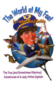 Title: The World At My Feet: The True (And Sometimes Hilarious) Adventures of a Lady Airline Captain, Author: Meryl Getline