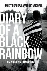 Best seller ebook downloads Diary of a Black Rainbow: From Madness to Ministry by Emily "Peaceful Waters" Woodall in English 9781543978285