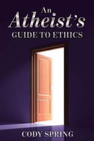 Title: An Atheist's Guide to Ethics, Author: Cody Spring