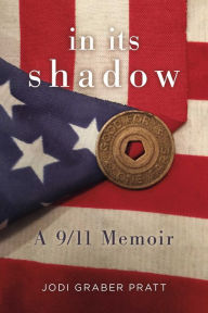 Title: In Its Shadow: A 9/11 Memoir, Author: Jodi Graber Pratt