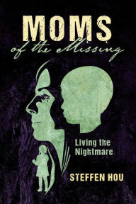 Title: Moms of the Missing: Living the Nightmare, Author: Steffen Hou