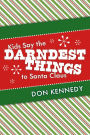 Kids Say the Darndest Things to Santa Claus: 25 Years of Santa Stories