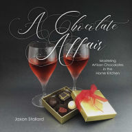 Title: A Chocolate Affair: Mastering Artisan Chocolates in the Home Kitchen, Author: Jaxon Stallard