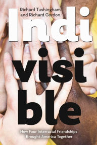 Title: Indivisible, How Four Interracial Friendships Brought America Together, Author: Richard Tushingham