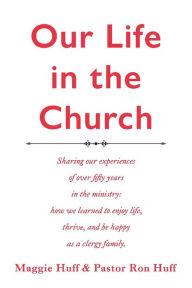 Download books to ipad 3 Our Life in the Church: A description of over fifty years in the ministry where we learned to enjoy by Maggie Huff, Ronald Huff in English DJVU ePub RTF