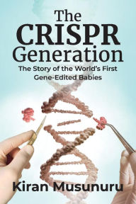 Title: The CRISPR Generation: The Story of the World's First Gene-Edited Babies, Author: Kiran Musunuru
