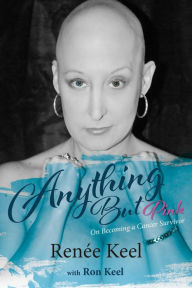 Title: Anything But Pink: On Becoming A Cancer Survivor, Author: Renée Keel