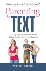 Title: Parenting by Text: Managing Conflict with Teens Through the Fine Art of Texting, Author: Mike Lund