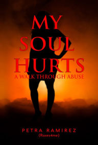 Title: My Soul Hurts: A Walk Through Abuse, Author: Petra Ramirez